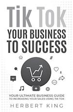 TIK TOK YOUR BUSINESS TO SUCCESS