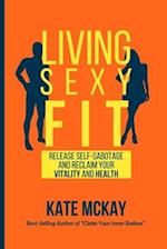 Living Sexy Fit: Release Self-Sabotage and Reclaim your Vitality and Health 