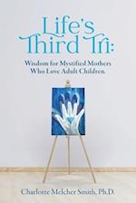 Life's Third Tri: Wisdom for Mystified Mothers Who Love Adult Children 