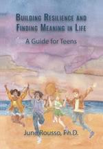 Building Resilience and Finding Meaning in Life : A Guide for Teens