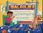 Malcolm's masterplan to Gazillionaire 