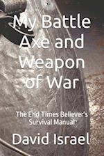 My Battle Axe and Weapon of War: The End Times Believer's Survival Manual 