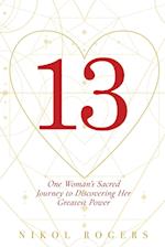 13: One Woman's Sacred Journey to Discovering Her Greatest Power 