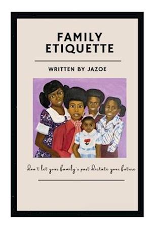 Family Etiquette: Don't let your families past dictate your future