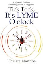 Tick Tock, It's LYME O'clock: A Warrior's Guide to Reclaiming Health & Happiness 