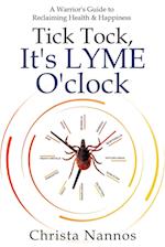 Tick Tock, It's LYME O'clock: A Warrior's Guide to Reclaiming Health & Happiness 