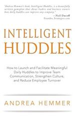 Intelligent Huddles: How to Launch and Facilitate Meaningful Daily Huddles to Improve Team Communication, Strengthen Culture, and Reduce Employee Turn