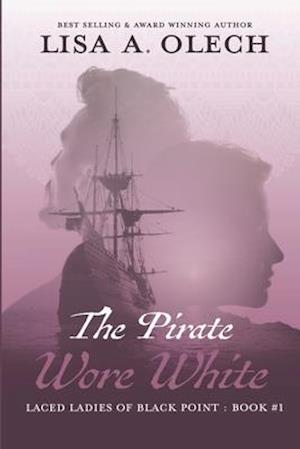 The Pirate Wore White: The Laced Ladies of Black Point: Book #1