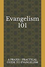 Evangelism 101: A Praxis / Practical Guide To Evangelism 