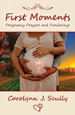 First Moments: Pregnancy Prayers and Ponderings 