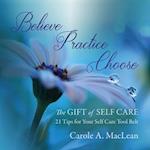 Believe/Practice/Choose - The Gift of Self Care: 21 Tips for Your Self Care Tool Belt 