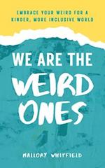 We Are the Weird Ones: Embrace Your Weird for a Kinder, More Inclusive World 