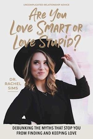 Are You Love Smart or Love Stupid?: Debunking the Myths That Stop You from Finding and Keeping Love