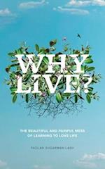 Why Live?: The Beautiful and Painful Mess of Learning to Love Life 