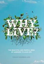 Why Live?: The Beautiful and Painful Mess of Learning to Love Life 