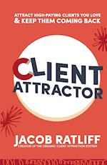 Client Attractor: Attract High-Paying Clients You Love & Keep Them Coming Back 