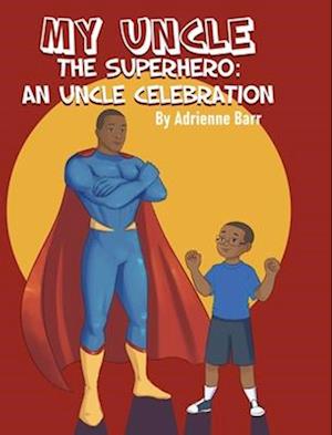 My Uncle the Superhero: An Uncle Celebration