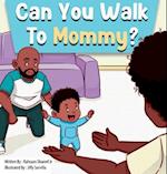 Can You Walk To Mommy? 