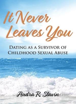 It Never Leaves You: Dating As A Survivor of Childhood Sexual Abuse