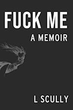 Fuck Me: A Memoir 