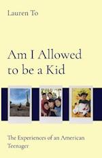 Am I Allowed to be a Kid: The Experiences of an American Teenager 