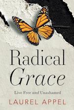 Radical Grace: Live Free and Unashamed 