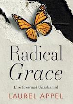 Radical Grace: Live Free and Unashamed 