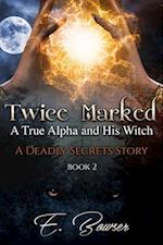 Twice Marked A True Alpha and His Witch Book 2 A Deadly Secrets Story 