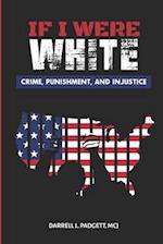 IF I WERE WHITE: CRIME, PUNISHMENT, AND INJUSTICE 