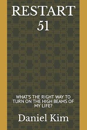 RESTART 51: WHAT'S THE RIGHT WAY TO TURN ON THE HIGH BEAMS OF MY LIFE?