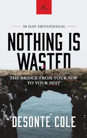 Nothing Is Wasted: The Bridge From Your Now to Your Next