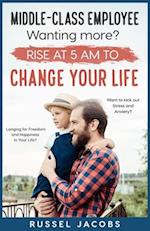 MIDDLE-CLASS EMPLOYEE Wanting More? Rise at 5am to CHANGE YOUR LIFE.