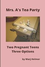 Mrs. A's Tea Party: Two Pregnant Teens. Three Options 