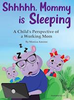 Shhhhh, Mommy is Sleeping: A Child's Perspective of a Working Mom 