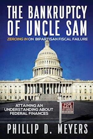 The Bankruptcy of Uncle Sam: Zeroing In On Bipartisan Fiscal Failure