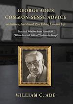 George Ade's Common-Sense Advice on Business, Investment, Real Estate, Law and Life