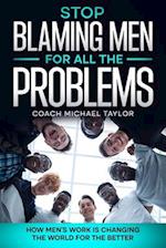 Stop Blaming Men For All The Problems - How Men's Work Is Changing The World For The Better