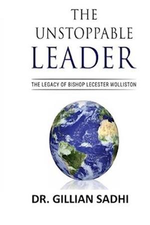 THE UNSTOPPABLE LEADER : The Legacy of Bishop Lecester Wolliston