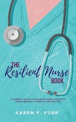 The Resilient Nurse Book: A nurse's guide to building inner strength when helping others is hurting you 