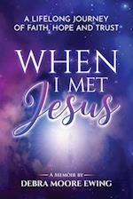 When I Met Jesus: A Lifelong Journey of Faith, Hope and Trust 