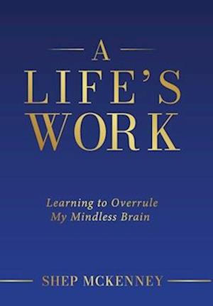 A Life's Work: Learning to Overrule My Mindless Brain