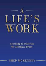A Life's Work: Learning to Overrule My Mindless Brain 