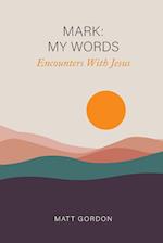 Mark My Words - Encounters With Jesus: My Words - Encounters With Jesus 