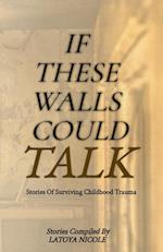 If These Walls Could Talk, Stories of Surviving Childhood Trauma