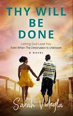 Thy Will Be Done: Letting God Lead You Even When The Destination Is Unknown 