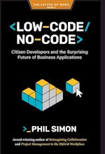 Low-Code/No-Code: Citizen Developers and the Surprising Future of Business Applications 
