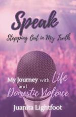 Speak: Stepping Out in My Truth: My Journey with Life and Domestic Violence 