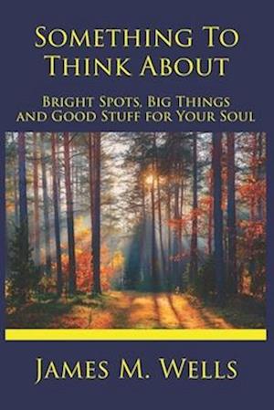 Something to Think About: Bright Spots, Big Things, and Good Stuff for Your Soul