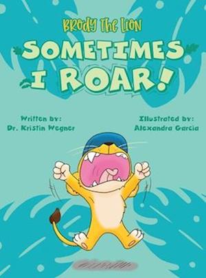 Brody the Lion Sometimes I ROAR!: Helping children with autism, anxiety, and big emtions cope with transitions and changes