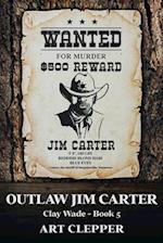 Outlaw Jim Carter: Clay Wade - Book 5 